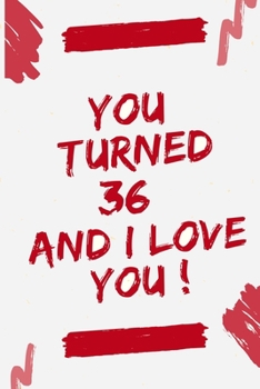 Paperback You Turned 36 and I Love You: Journal Notebook Birthday Gift for Women, men, mom, dad, daughter and son. size (6"x9) Book