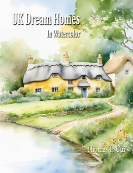 UK Dream Homes In Watercolor (Watercolor Dreams: Home Impressions Across the Seven Seas)
