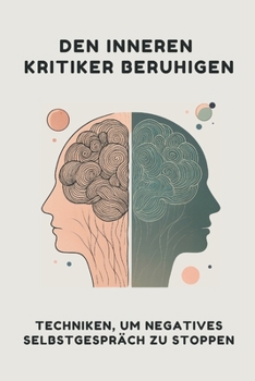 Den inneren Kritiker beruhigen: Techniken, um negatives Selbstgespräch zu stoppen (German Edition)