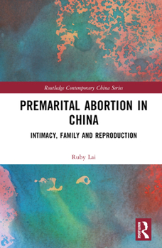 Hardcover Premarital Abortion in China: Intimacy, Family and Reproduction Book