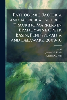 Pathogenic Bacteria and Microbial-Source Tracking Markers in Brandywine Creek Basin, Pennsylvania and Delaware, 2009-10: Usgs Scientific Investigations Report 2011-5164 - Scholar's Choice Edition