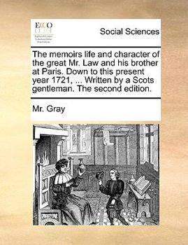 Paperback The Memoirs Life and Character of the Great Mr. Law and His Brother at Paris. Down to This Present Year 1721, ... Written by a Scots Gentleman. the Se Book