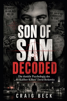 Son Of Sam Decoded: Die dunkle Psychologie des „.44-Kaliber-Killers“ David Berkowitz (German Edition)