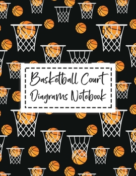 Basketball Court Diagrams Notebook: 100 Full Page Blank Basketball Court Diagrams for Drawing Up Plays, Drills, and Scouting. Perfect Basketball Playbook Gift Ideas For Coaches.