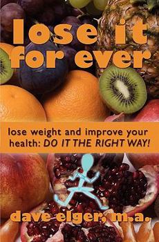 Lose It for Ever: Lose Weight and Improve Your Health- Do It the Right Way