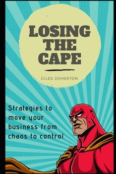 Paperback Losing the Cape: Strategies to move your business from chaos to control Book