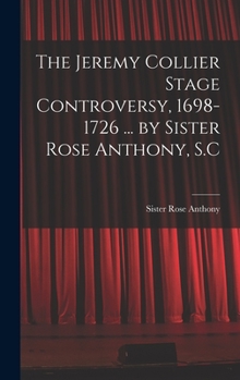 Hardcover The Jeremy Collier Stage Controversy, 1698-1726 ... by Sister Rose Anthony, S.C Book