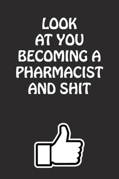 Paperback Look at You Becoming a Pharmacist and Shit: Pharmacist Graduation Gift for Him Her Best Friend Son Daughter College School University Celebrating Job Book