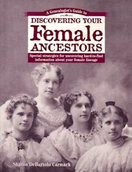 Paperback A Genealogist's Guide to Discovering Your Female Ancestors: Special Strategies for Uncovering Hard-To-Find Information about Your Female Lineage Book