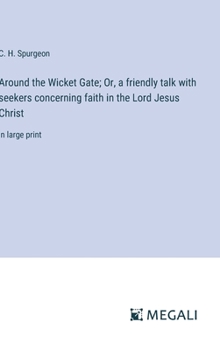 Around the Wicket Gate; Or, a friendly talk with seekers concerning faith in the Lord Jesus Christ: in large print