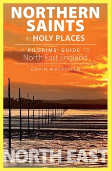 Northern Saints in Holy Place: A Pilgrims' Guide to North East England