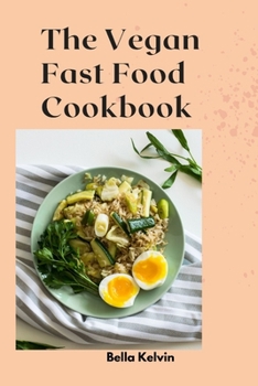 Paperback The Vegan Fast Food Cookbook: Delicious Plant-Based Recipes for Busy Lifestyle Book