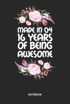 Made in 04 16 Years of Being Awesome Notebook: Sweet Sixteen Notebook (6x9 inches) with Blank Pages ideal as a Sweet 16 Journal. Perfect as a Sweet 16 ... Party. Great gift for Girls and Teens
