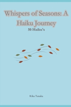 Whispers of Seasons: A Haiku Journey: 50 Haiku's