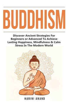 Paperback Buddhism: Discover Ancient Strategies For Beginners or Advanced To Achieve Lasting Happiness, Mindfulness & Calm Stress In The Modern World Book