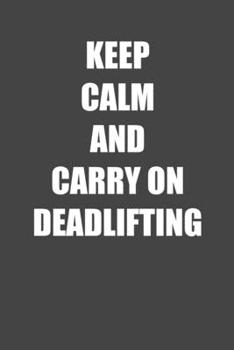 KEEP CALM AND CARRY ON DEADLIFTING: 6x9 Gym Exercise Log grey with white text