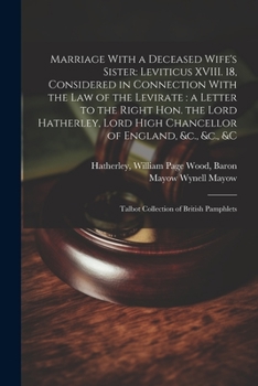 Paperback Marriage With a Deceased Wife's Sister: Leviticus XVIII. 18, Considered in Connection With the law of the Levirate: a Letter to the Right Hon. the Lor Book
