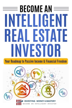 Paperback Become an Intelligent Real Estate Investor - Your Roadmap to Passive Income & Financial Freedom! Book