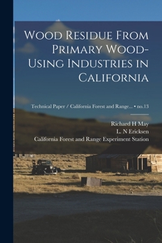 Paperback Wood Residue From Primary Wood-using Industries in California; no.13 Book