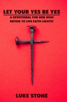 Paperback Let Your Yes Be Yes: A Devotional For Men Who Refuse To Live Faith Lightly Book