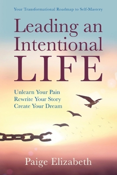 Paperback Leading an Intentional Life: Unlearn Your Pain, Rewrite Your Story, Create Your Dream Book