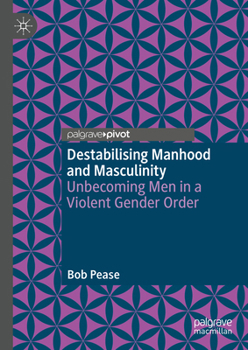 Hardcover Destabilising Manhood and Masculinity: Unbecoming Men in a Violent Gender Order Book