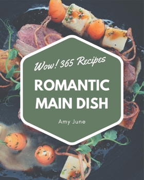 Paperback Wow! 365 Romantic Main Dish Recipes: Not Just a Romantic Main Dish Cookbook! Book