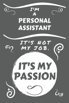 Paperback I'm A Personal Assistant It's Not My Job It's My Passion: Perfect Gag Gift For A Personal Assistant Who Happens To Be Passionate About Their Job! - Bl Book