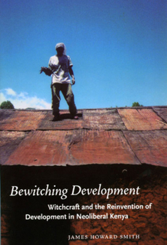 Paperback Bewitching Development: Witchcraft and the Reinvention of Development in Neoliberal Kenya Book