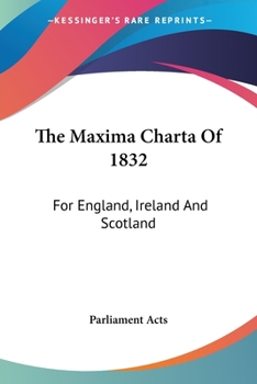 Paperback The Maxima Charta Of 1832: For England, Ireland And Scotland Book