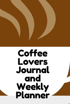 Paperback Coffee Lovers Journal and Weekly Planner: Weekly and Daily Agenda for Coffee Lovers Book