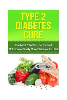 Paperback Type 2 Diabetes Cure: The Most Effective, Permanent Solution to Finally Cure Diabetes for Life! Book