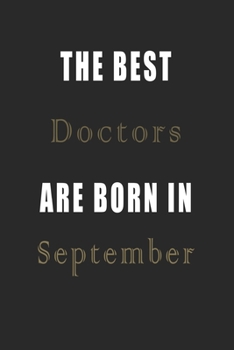 The best Doctors are born in September journal: Lined Doctors Diary Notebook, Journal or Planner and Doctors Gift,Thank You Gift for Doctors or Gift Idea for Retirement