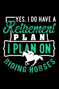 Paperback Yes I Do Have a Retirement Plan. I Plan on Riding Horses.: Dot Grid Journal, Diary, Notebook, 6x9 inches with 120 Pages. Book