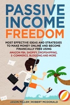 Paperback Passive Income Freedom: Most Effective Ideas and Strategies to Make Money Online and Become Financially Free Using Amazon FBA, Shopify, Dropsh Book