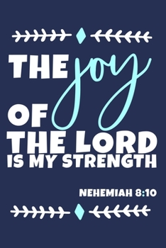 Paperback The Joy Of The Lord Is My Strength - Nehemiah 8: 10: Blank Lined Journal Notebook: Inspirational Motivational Bible Quote Scripture Christian Gift Gra Book