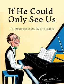 Paperback If He Could Only See Us: The Complete Public Domain Tom Lehrer Songbook Book