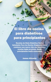 Hardcover El libro de cocina para diab?ticos para principiantes: Recetas de Dieta Diab?tica F?cil y Saludable Para los Reci?n Diagnosticados, comience una nueva [Spanish] Book