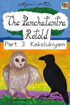 The Panchatantra Retold Part 3 Kakolukiyam - Book #3 of the Panchatantra Retold