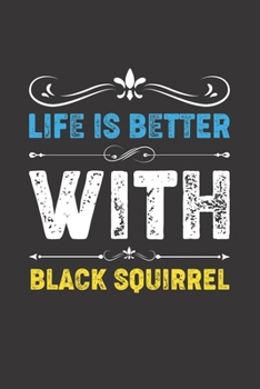 Life Is Better With Black Squirrel: Funny Black Squirrel Lovers Gifts Dot Grid Journal Notebook 6x9 120 Pages