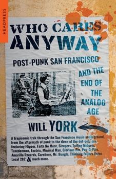 Paperback Who Cares Anyway: Post-Punk San Francisco and the End of the Analog Age Book
