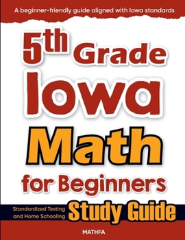 Paperback 5th Grade Iowa Math for Beginners: Standardized Testing and Home Schooling Study Guide Book