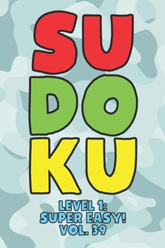 Sudoku Level 1: Super Easy! Vol. 39: Play 9x9 Grid Sudoku Super Easy Level Volume 1-40 Play Them All Become A Sudoku Expert On The Road Paper Logic ... All Ages Boys and Girls Kids to Adult Gifts