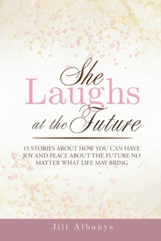 Paperback She Laughs at the Future: 15 Inspiring Stories to Give You Joy and Peace About the Future No Matter Your Season Book