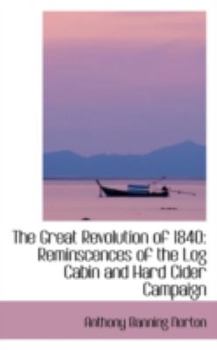 Paperback The Great Revolution of 1840: Reminscences of the Log Cabin and Hard Cider Campaign Book