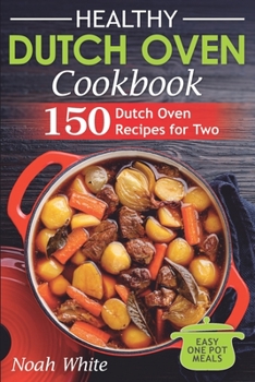 Paperback Healthy Dutch Oven Cookbook: 150 Dutch Oven Recipes for Two. Easy One Pot Meals. Book
