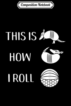 Composition Notebook: Funny Armadillo This is How I Roll Cute Animal Pose  Journal/Notebook Blank Lined Ruled 6x9 100 Pages