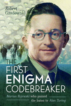 Hardcover The First Enigma Codebreaker: Marian Rejewski Who Passed the Baton to Alan Turing Book