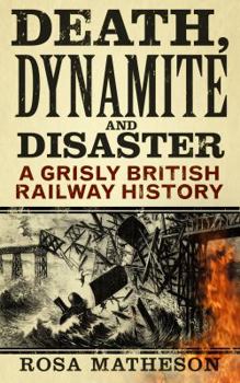 Hardcover Death, Dynamite & Disaster: A Grisly British Railway History Book