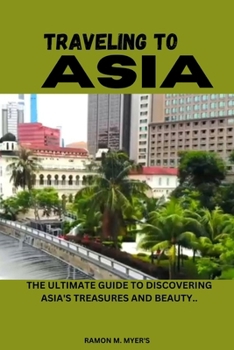 Paperback Traveling to Asia: The Ultimate Guide to Discovering Asia's Treasures and Beauty.. Book